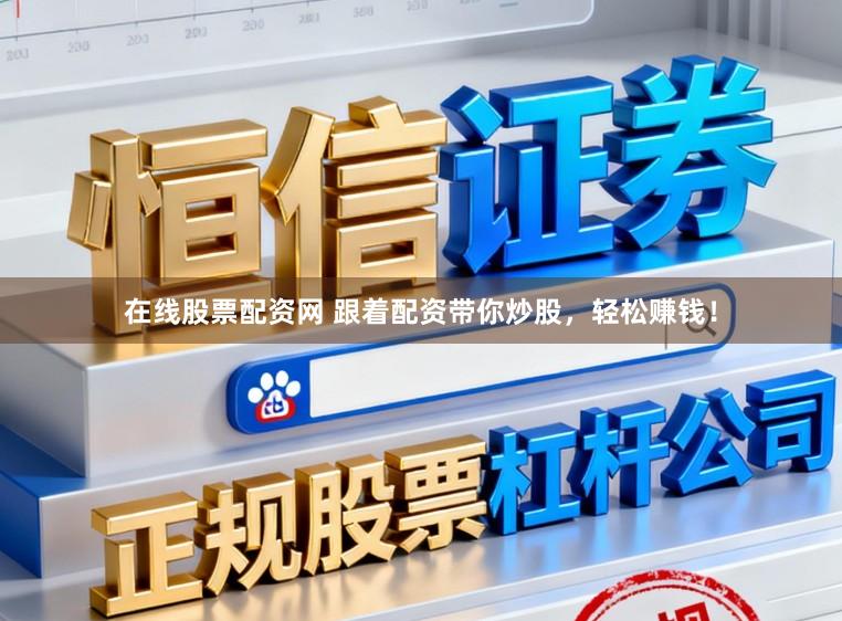 在线股票配资网 跟着配资带你炒股，轻松赚钱！