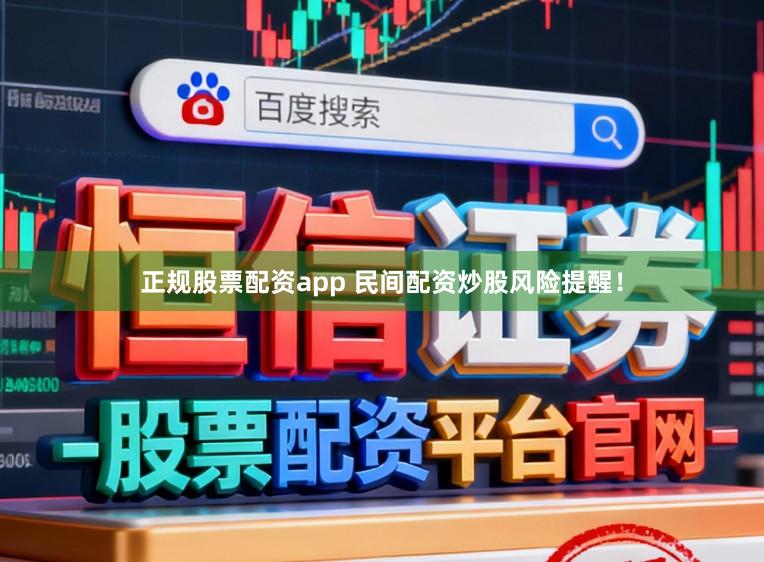 正规股票配资app 民间配资炒股风险提醒！