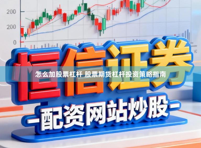 怎么加股票杠杆 股票期货杠杆投资策略指南