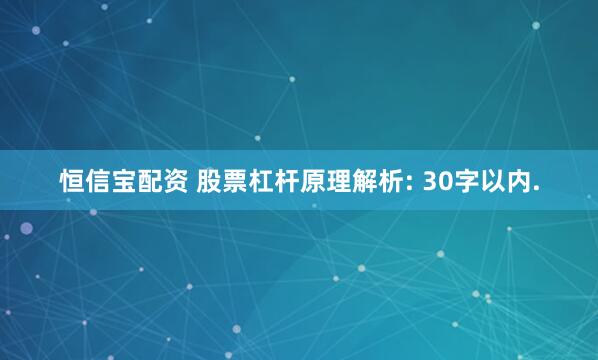 恒信宝配资 股票杠杆原理解析: 30字以内.
